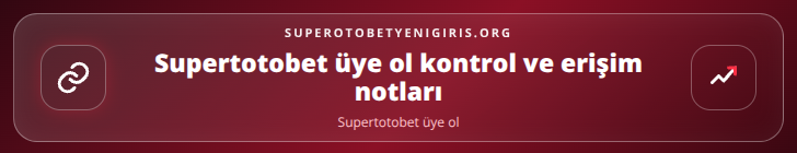 Supertotobet üye ol kontrol adımları görseli